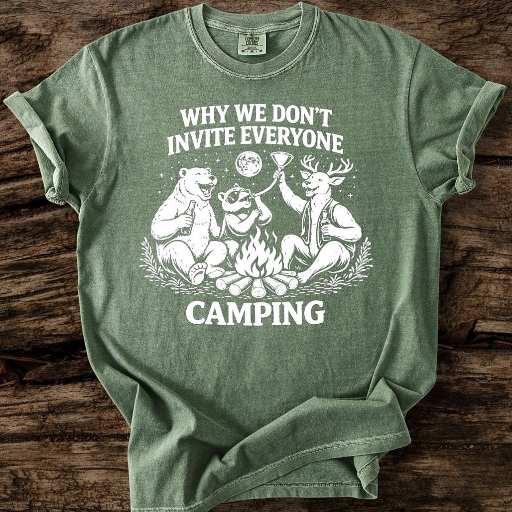 Why We Don't Invite Everyone Camping T-Shirt