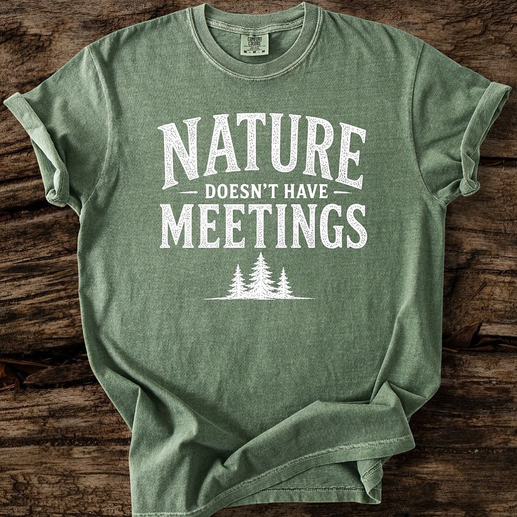 Nature Doesn't Have Meetings T-Shirt