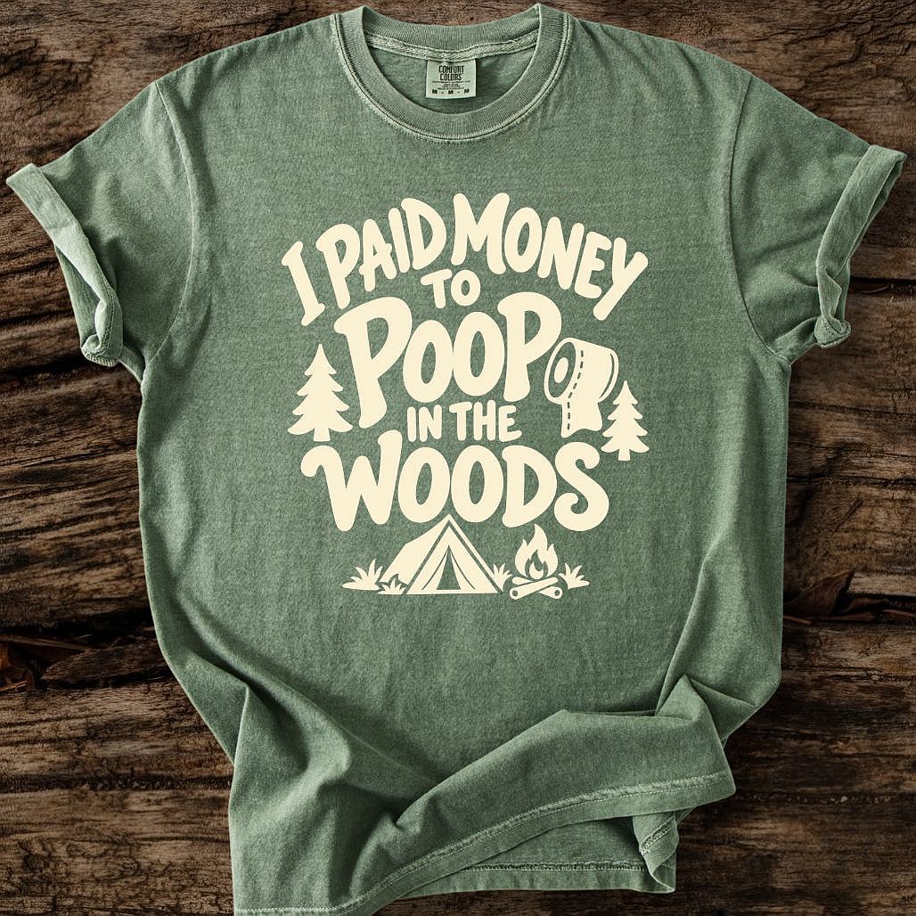 I Paid Money To Poop In The Woods T-Shirt