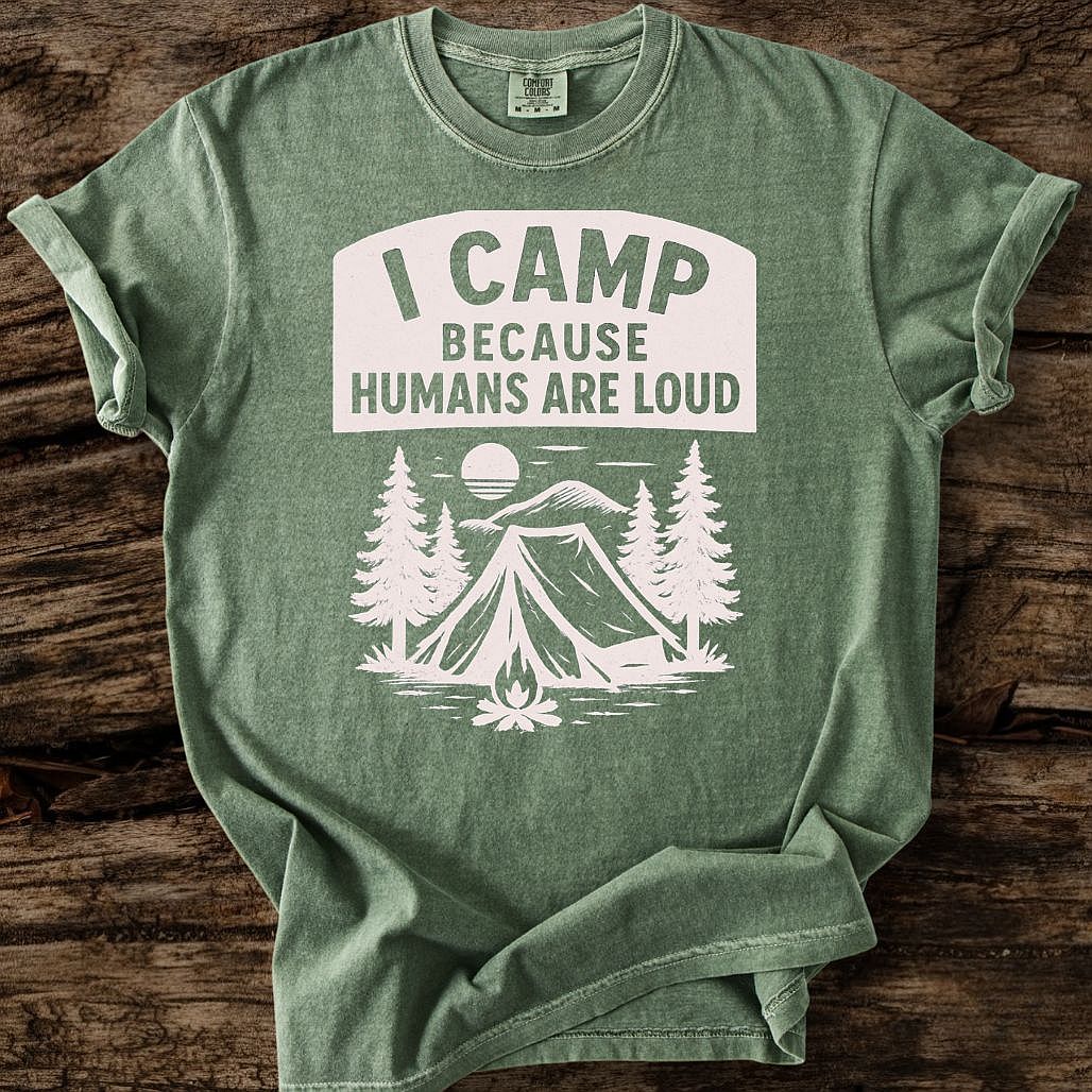 I Camp Because Humans Are Loud T-Shirt