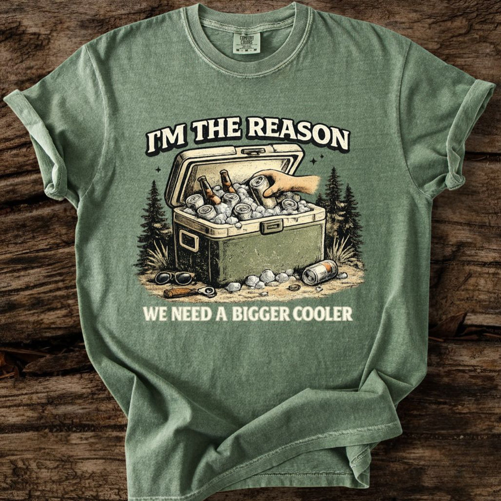 I'm The Reason We Need A Bigger Cooler T-Shirt