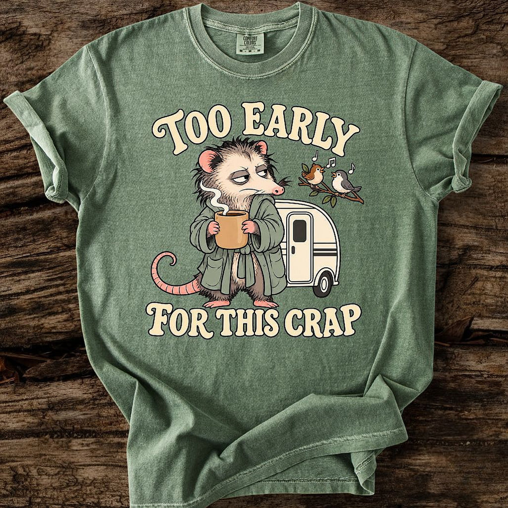 Too Early For This Crap T-Shirt