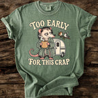 Too Early For This Crap T-Shirt