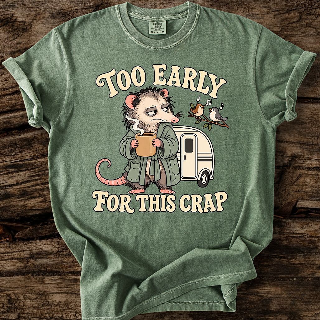 Too Early For This Crap T-Shirt