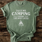 Take me Camping - I'll Figure Out The Rest T-Shirt