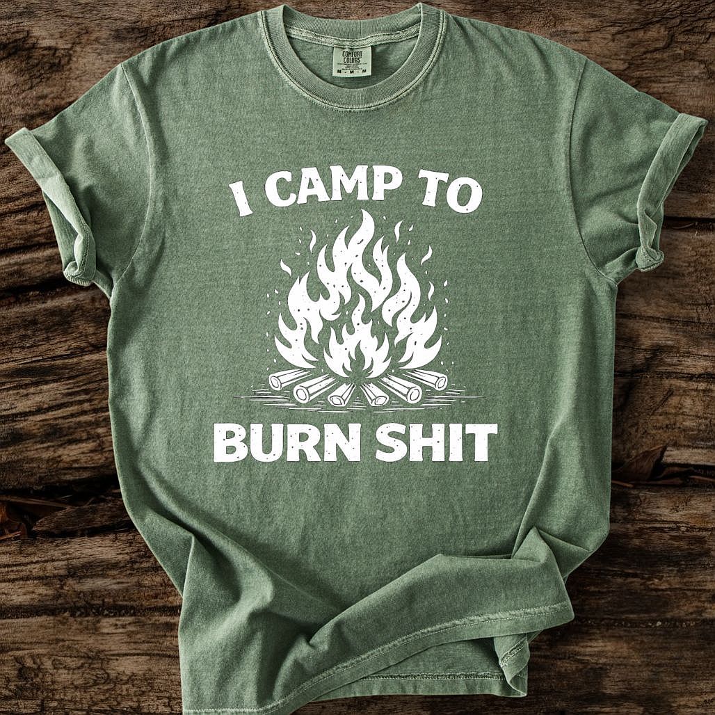 I Camp To Burn Shit T-Shirt