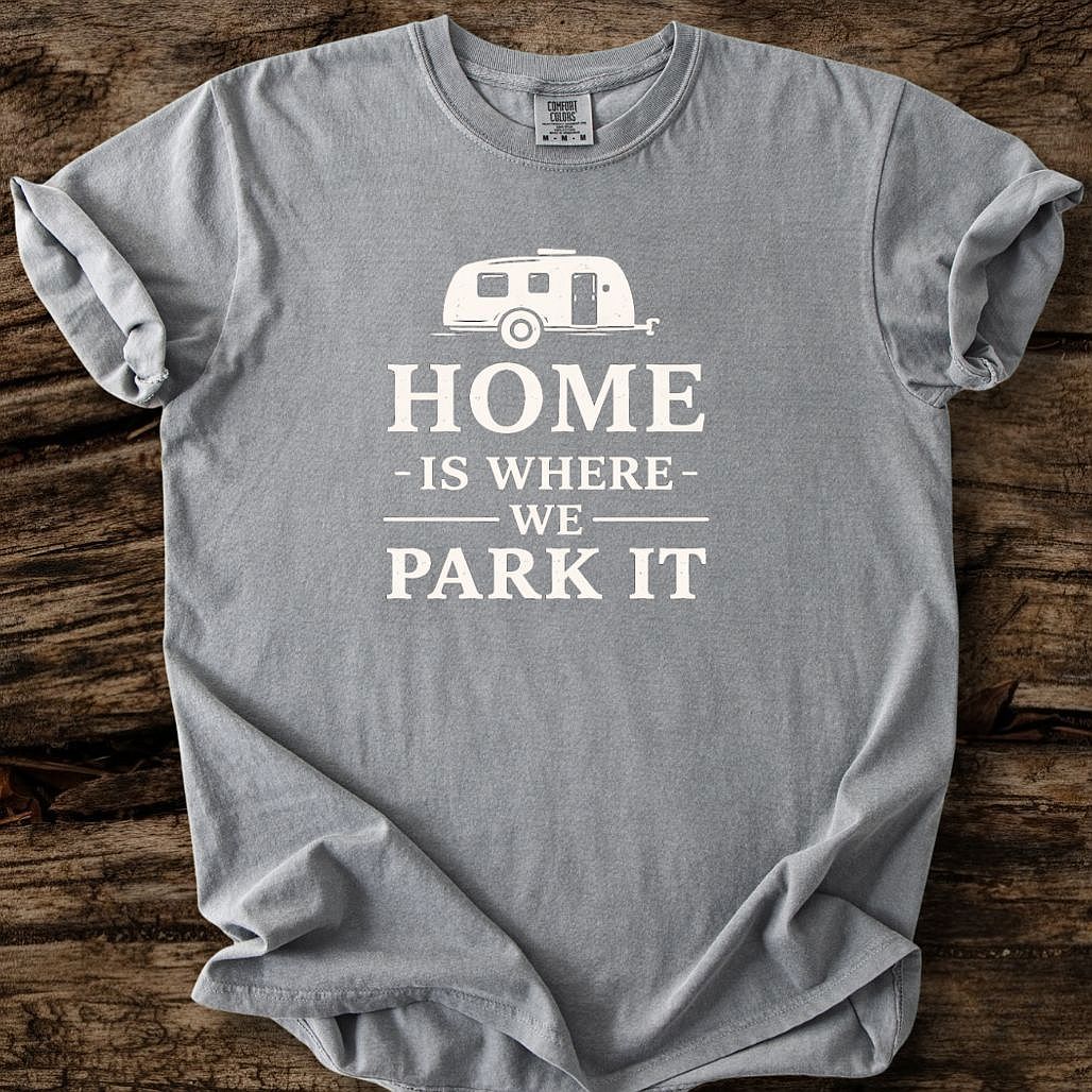 Home Is Where We Park It T-Shirt