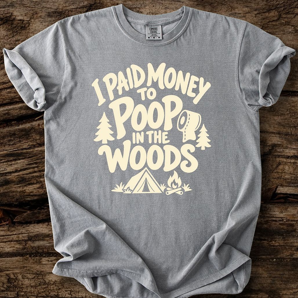 I Paid Money To Poop In The Woods T-Shirt