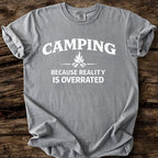 Camping Because Reality Is Overrated T-Shirt