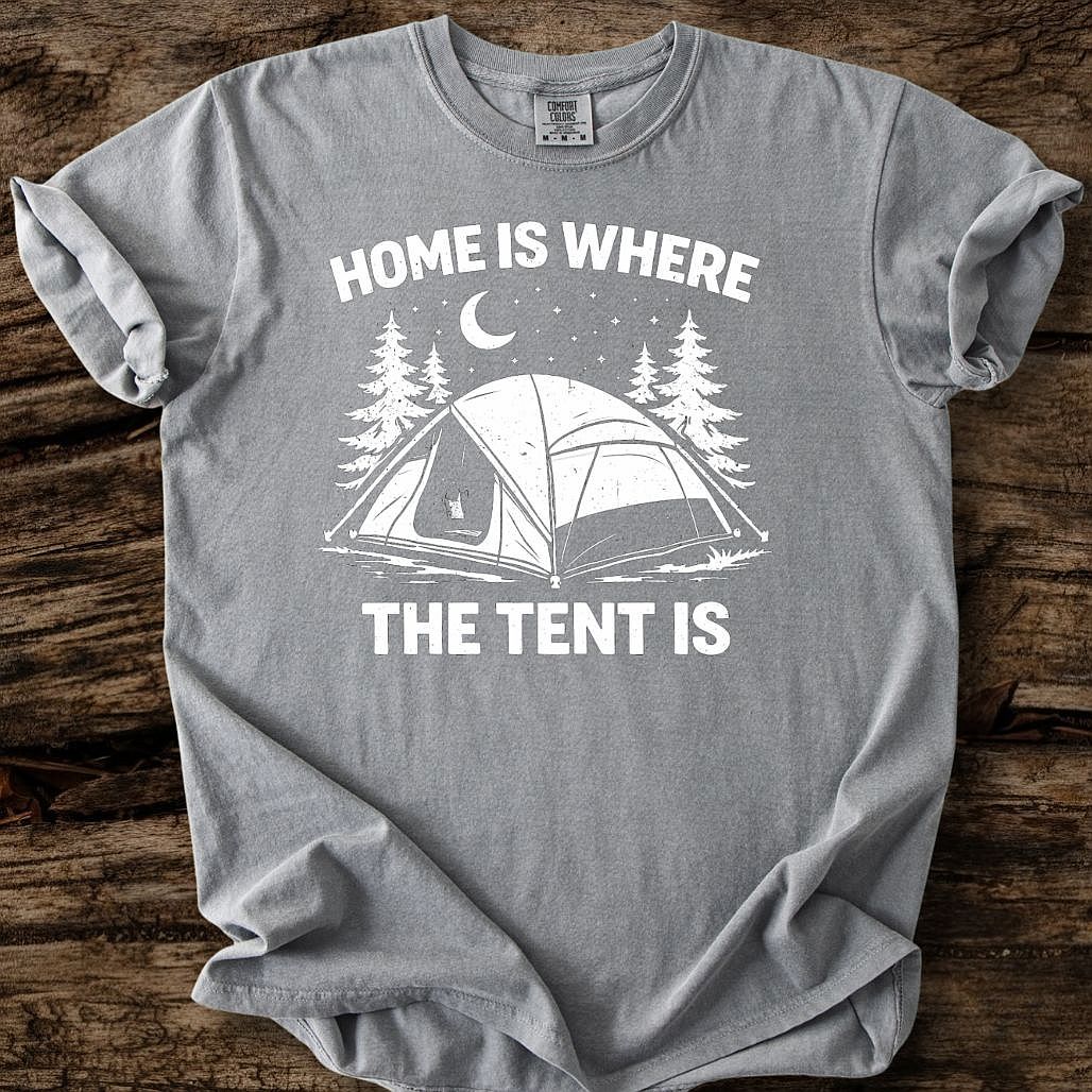 Home Is Where The Tent Is T-Shirt