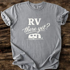 RV There Yet? T-Shirt