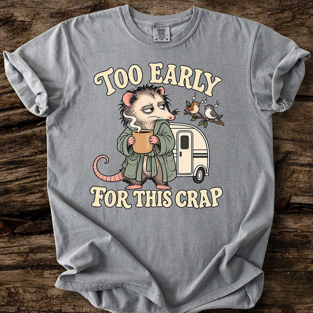 Too Early For This Crap T-Shirt