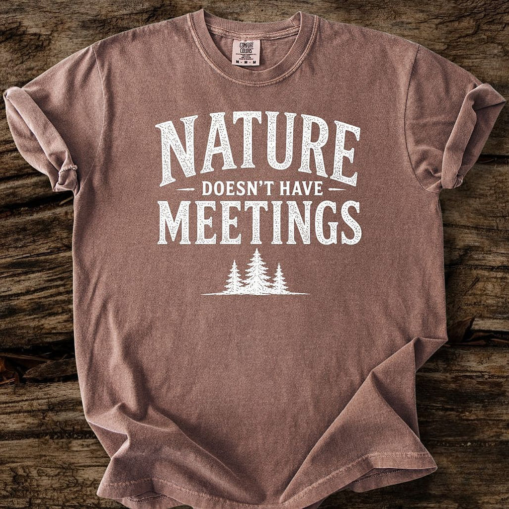 Nature Doesn't Have Meetings T-Shirt