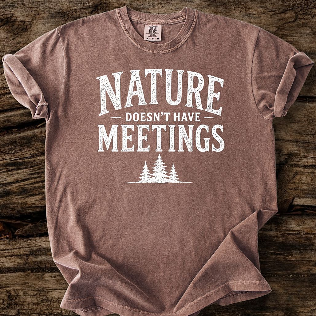 Nature Doesn't Have Meetings T-Shirt