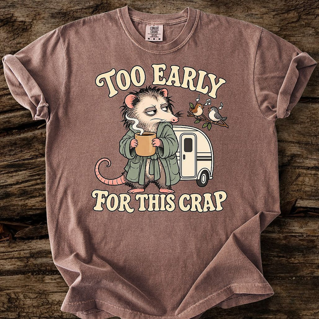 Too Early For This Crap T-Shirt
