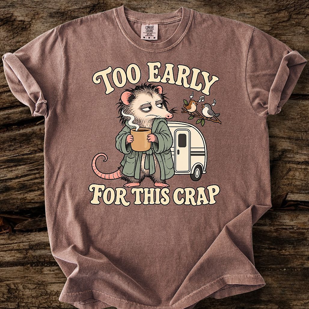 Too Early For This Crap T-Shirt