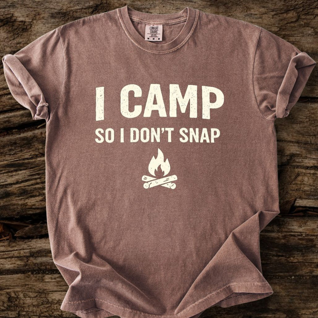 I Camp So I Don't Snap T-Shirt