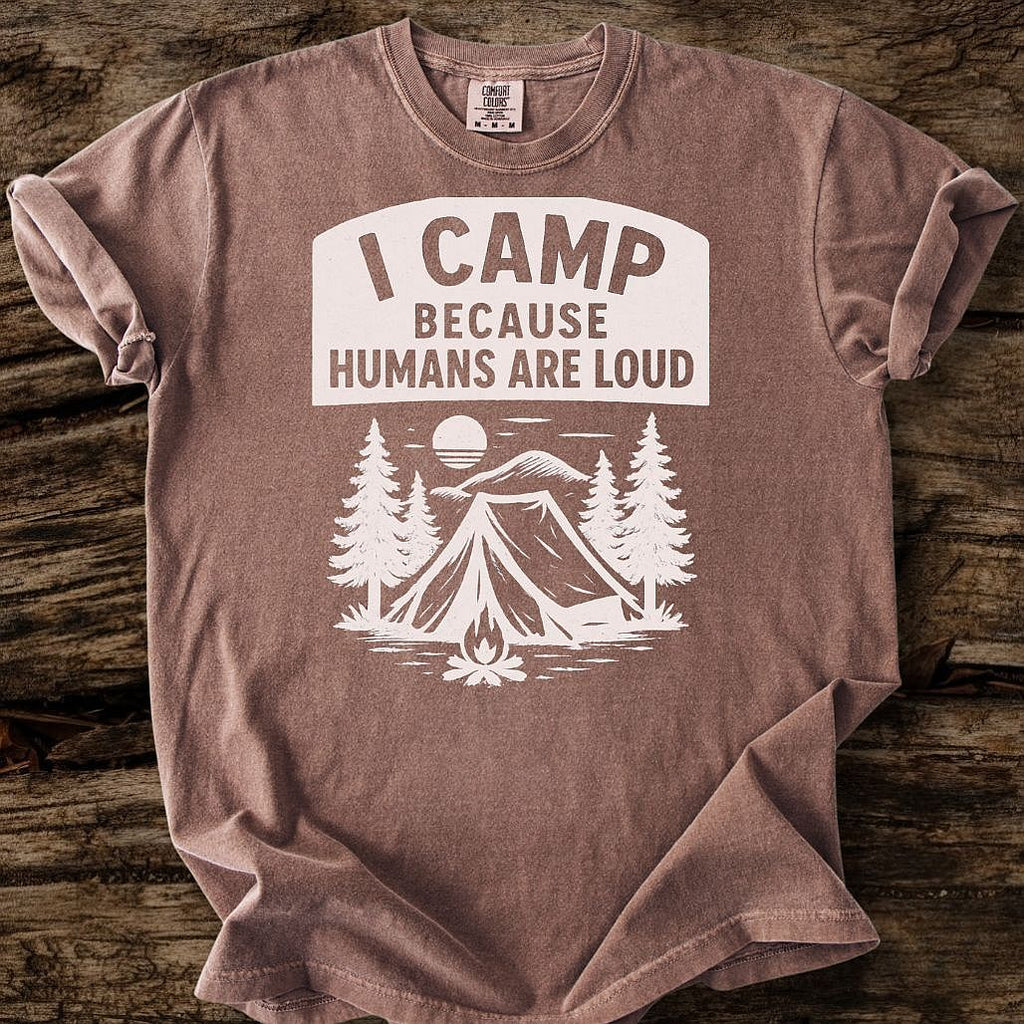 I Camp Because Humans Are Loud T-Shirt