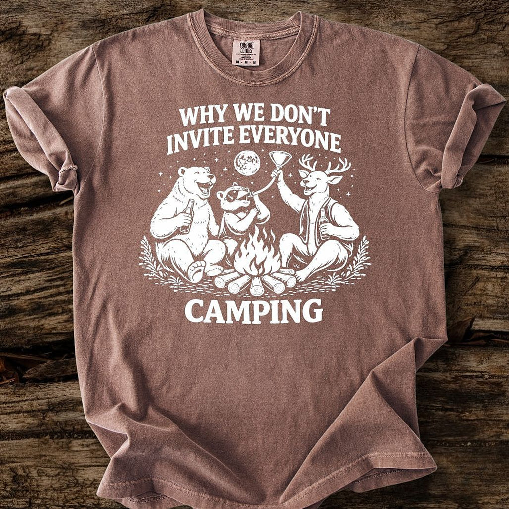 Why We Don't Invite Everyone Camping T-Shirt