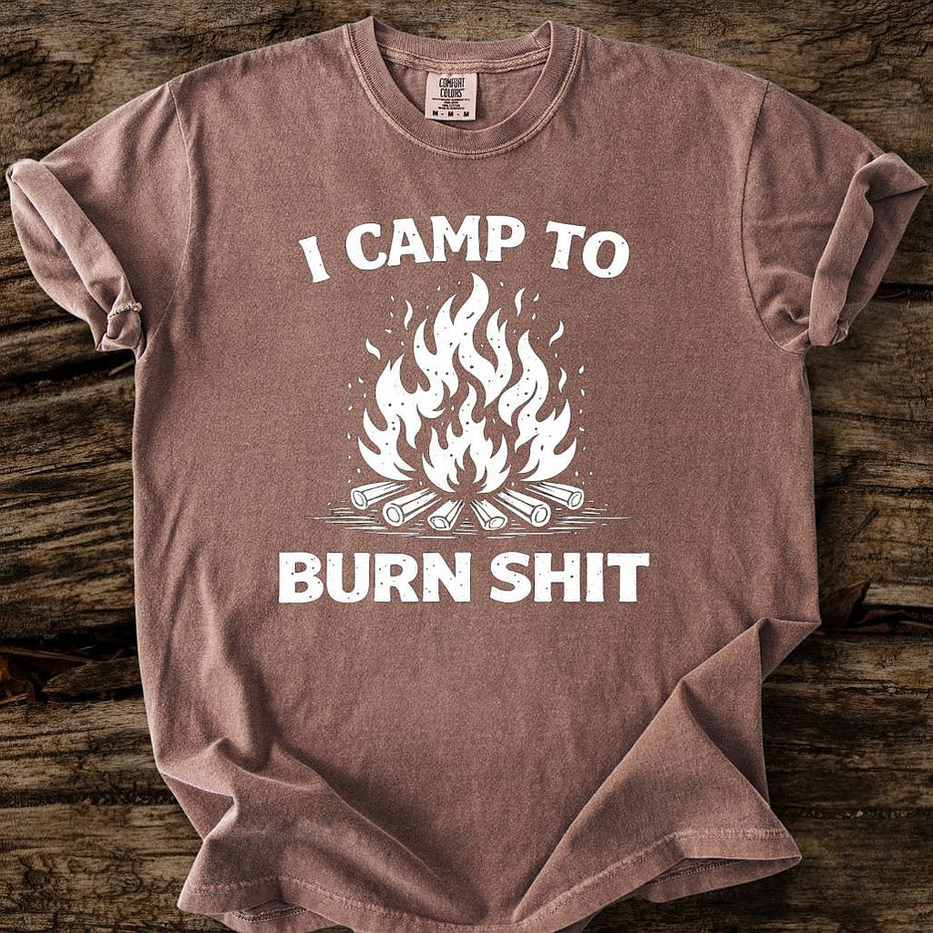 I Camp To Burn Shit T-Shirt