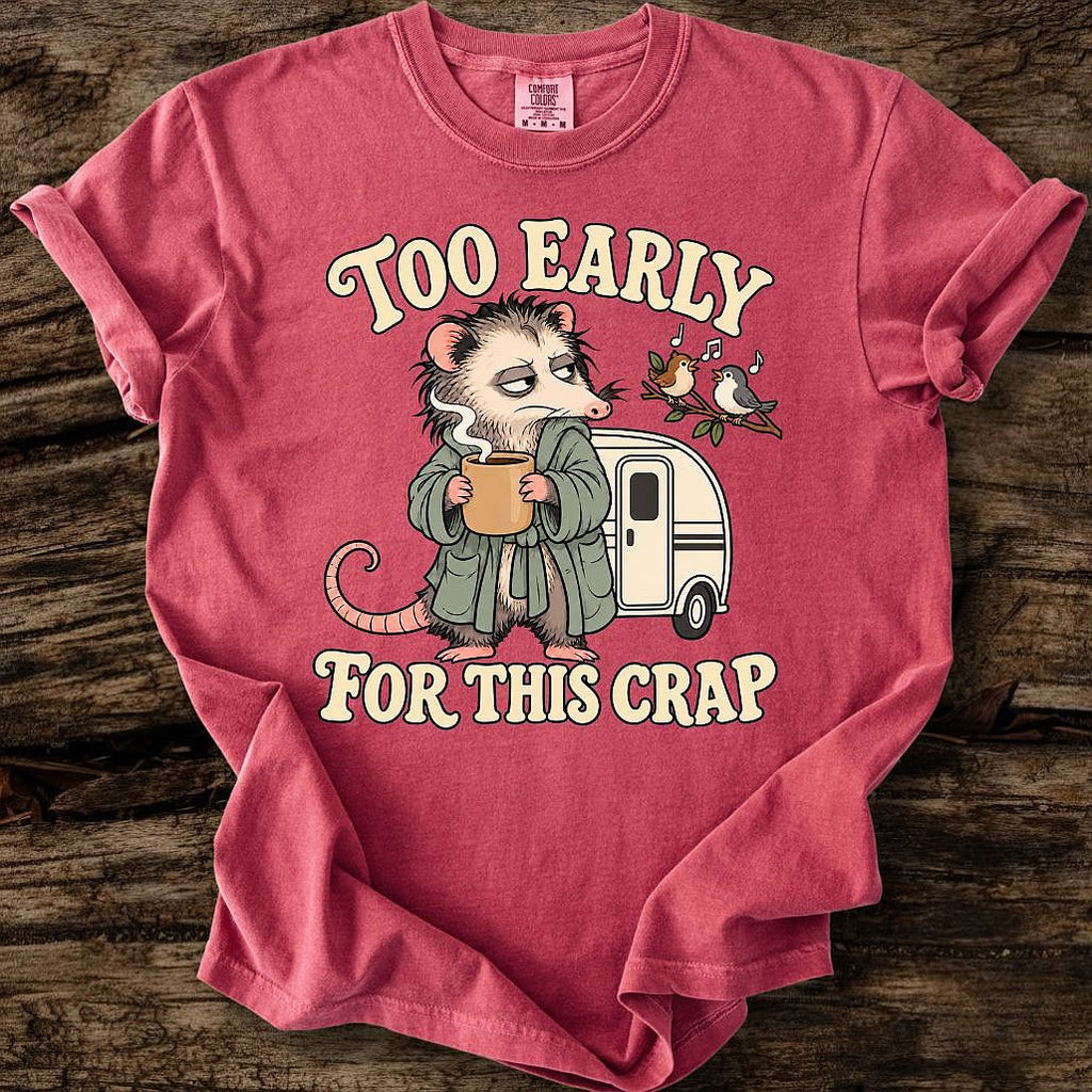 Too Early For This Crap T-Shirt