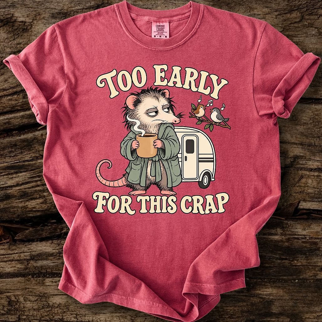 Too Early For This Crap T-Shirt