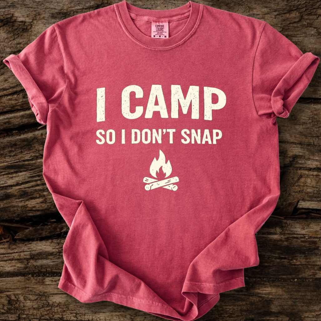 I Camp So I Don't Snap T-Shirt