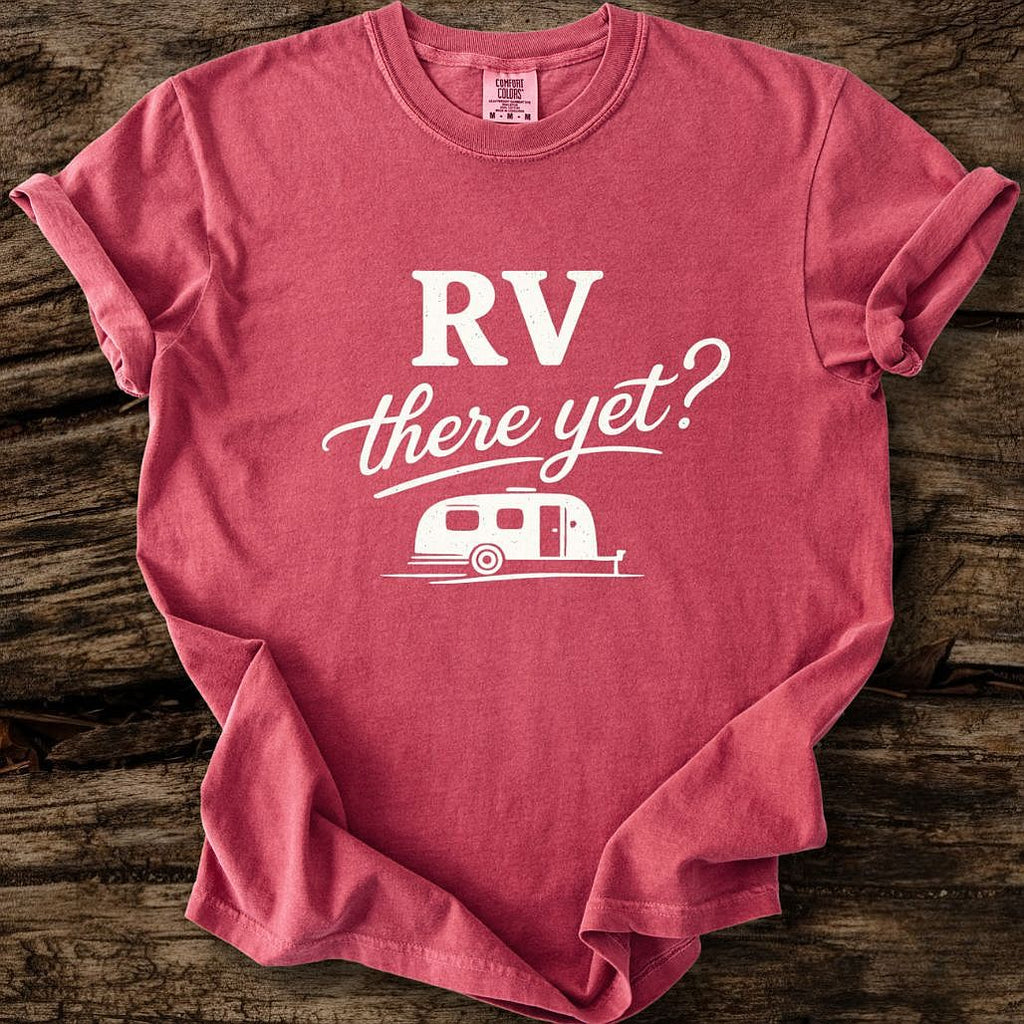 RV There Yet? T-Shirt
