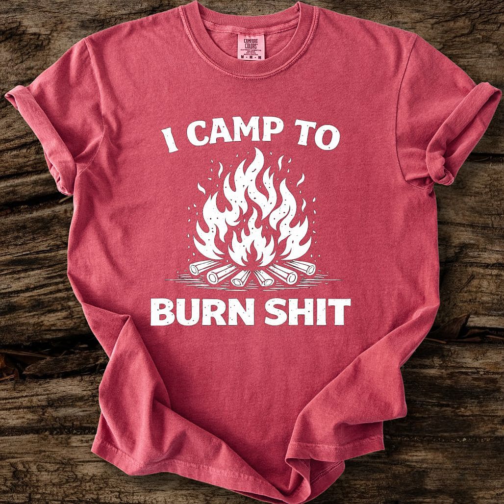 I Camp To Burn Shit T-Shirt