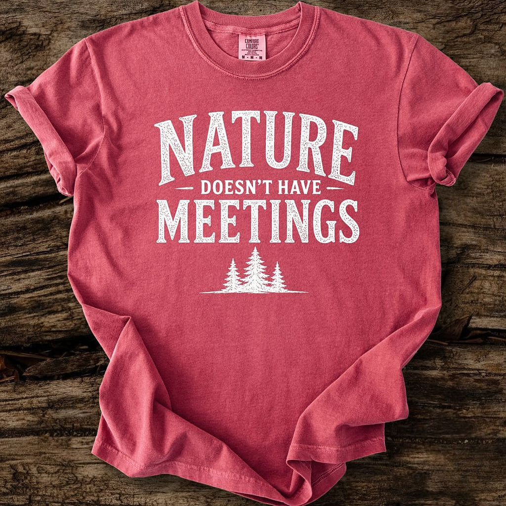 Nature Doesn't Have Meetings T-Shirt