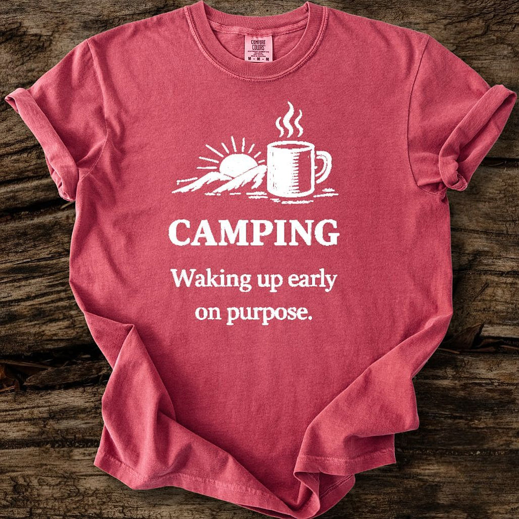 Camping: Waking Up Early On Purpose T-Shirt