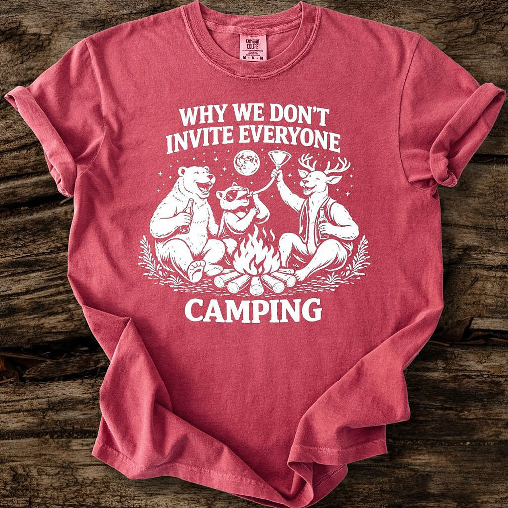 Why We Don't Invite Everyone Camping T-Shirt