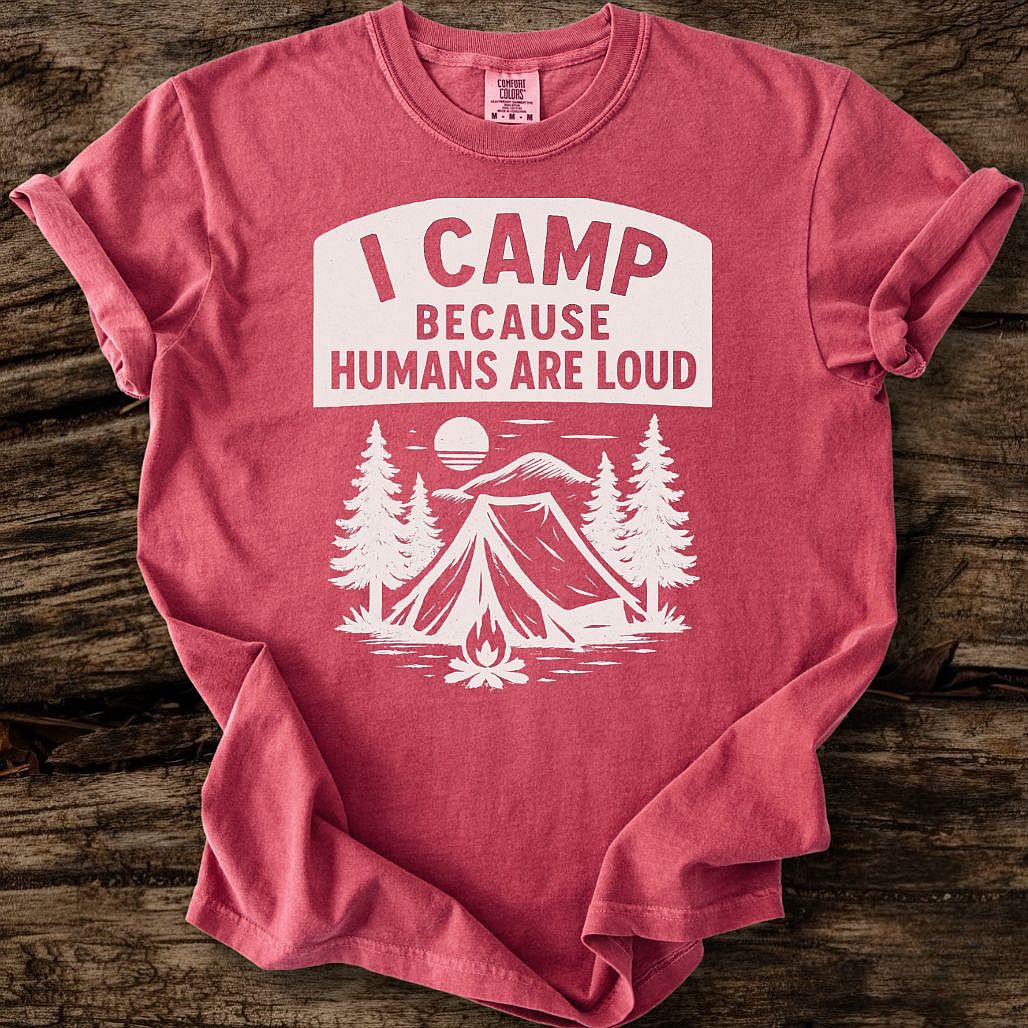 I Camp Because Humans Are Loud T-Shirt