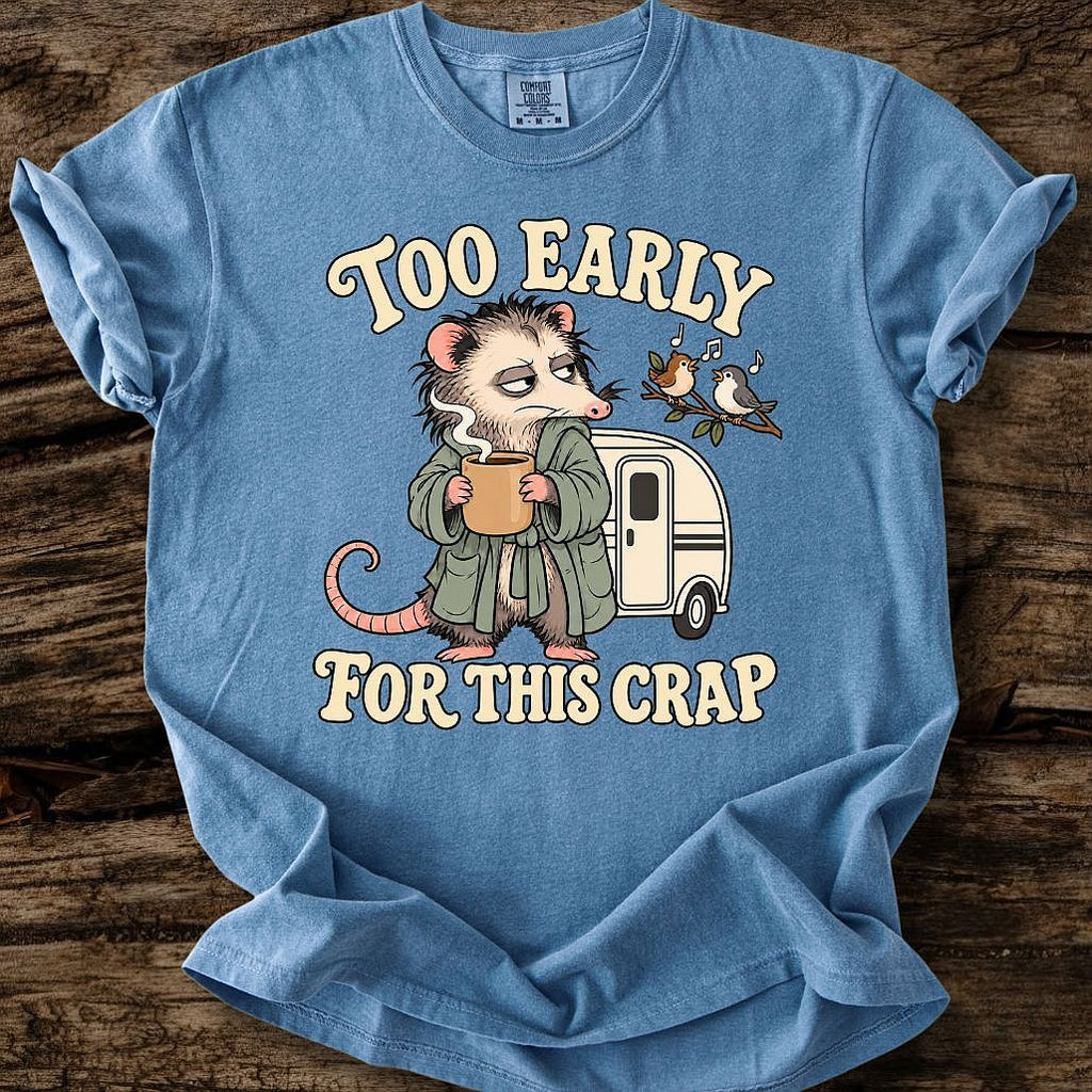 Too Early For This Crap T-Shirt