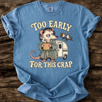 Too Early For This Crap T-Shirt