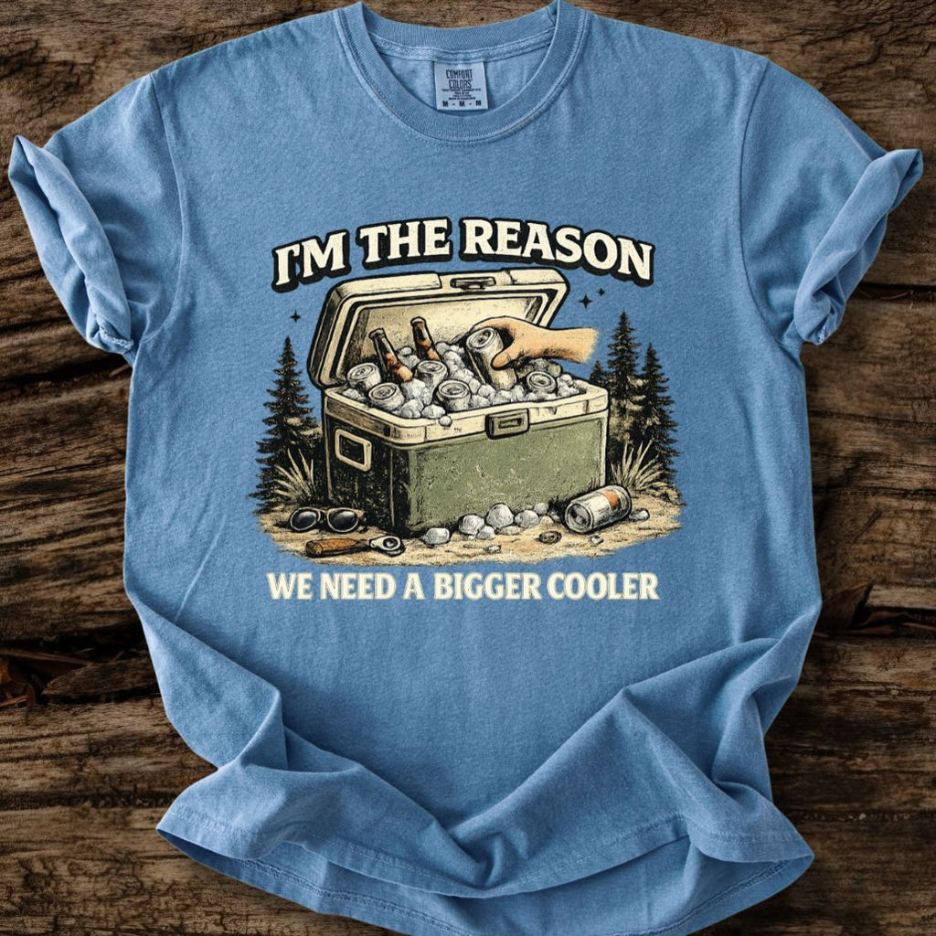 I'm The Reason We Need A Bigger Cooler T-Shirt