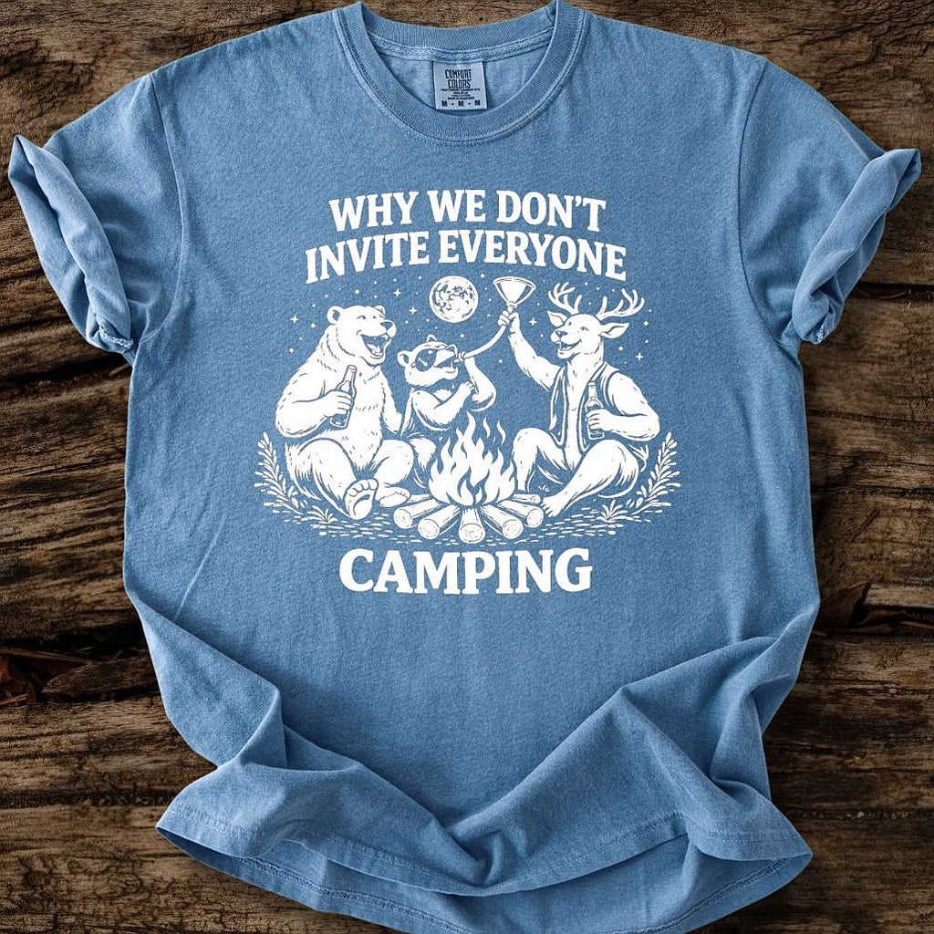 Why We Don't Invite Everyone Camping T-Shirt