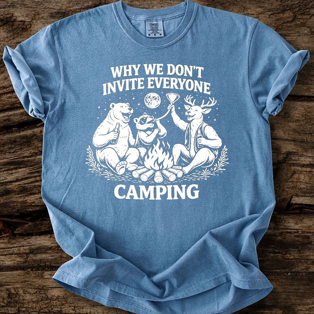 Why We Don't Invite Everyone Camping T-Shirt