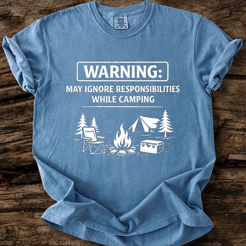 May Ignore Reponsibilities While Camping T-Shirt
