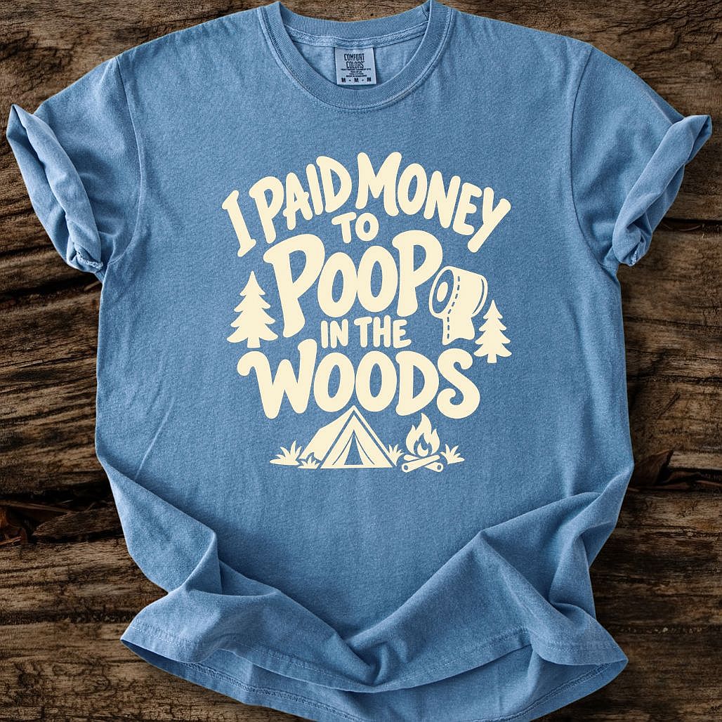I Paid Money To Poop In The Woods T-Shirt