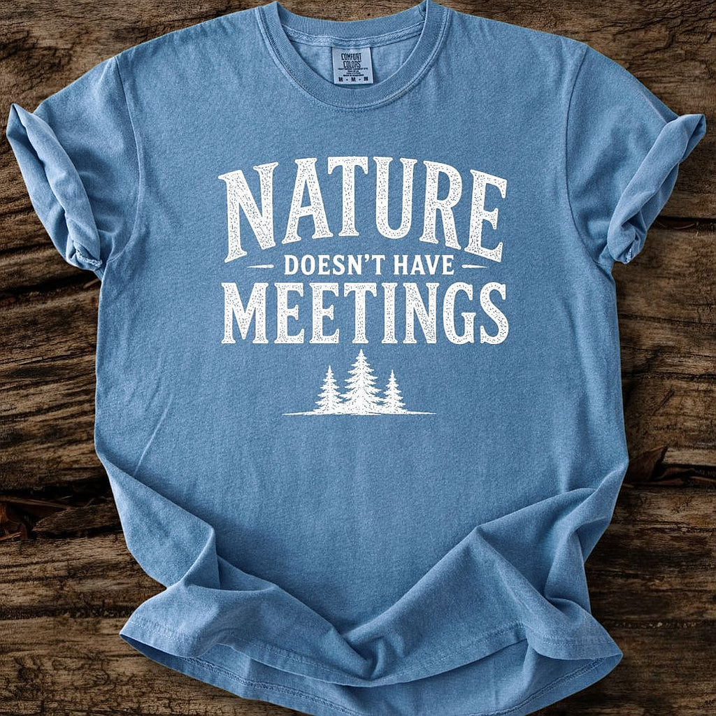Nature Doesn't Have Meetings T-Shirt