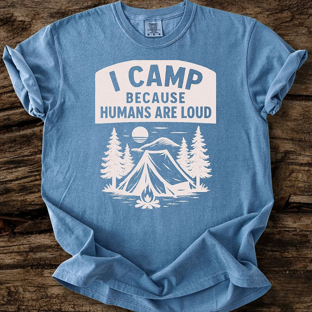 I Camp Because Humans Are Loud T-Shirt