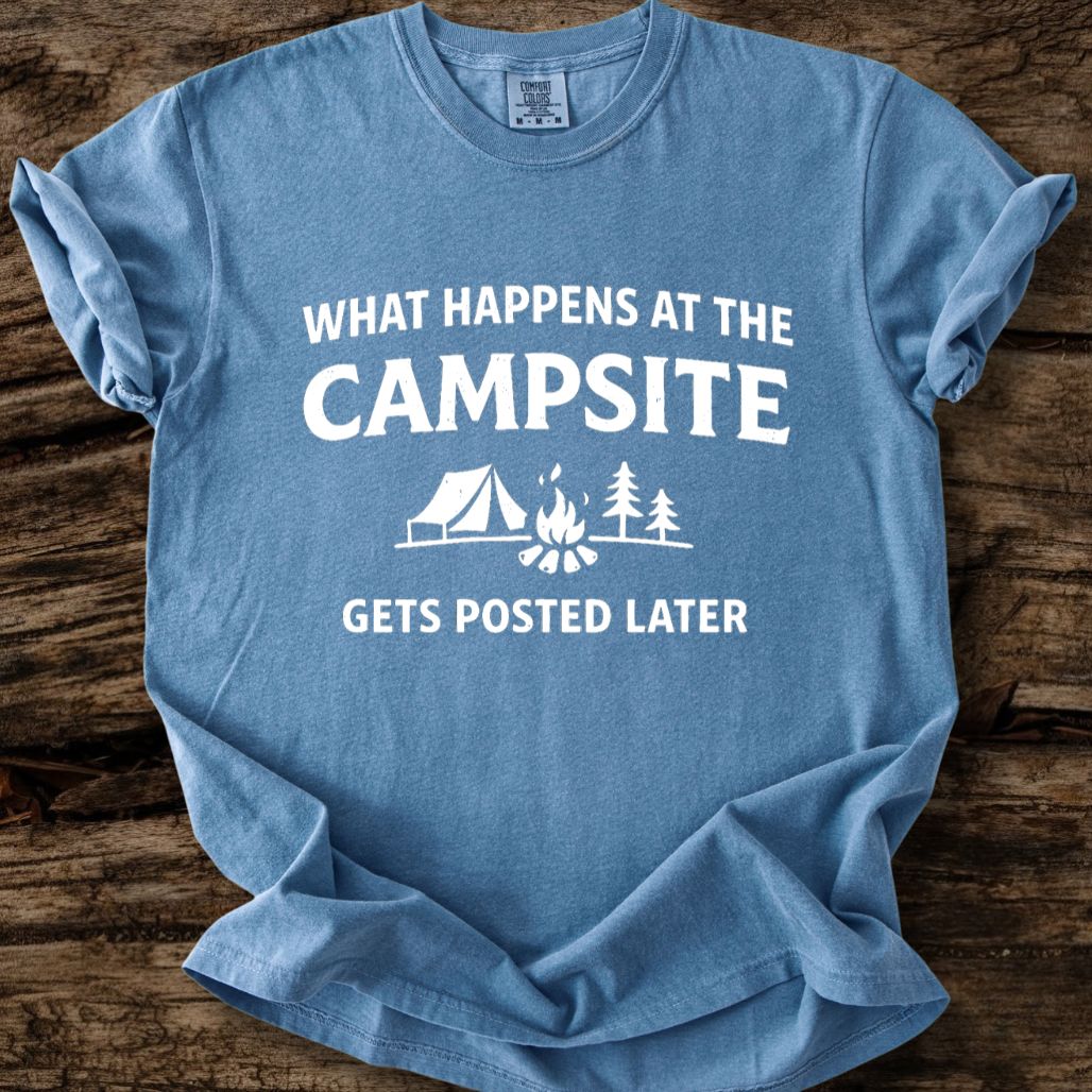 What Happens At The Campsite Gets Posted Later T-Shirt