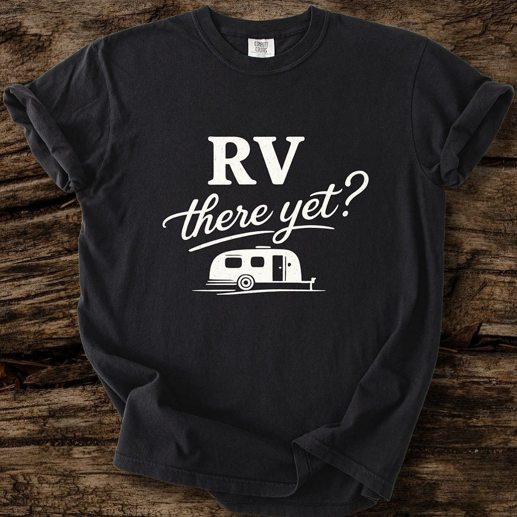 RV There Yet? T-Shirt
