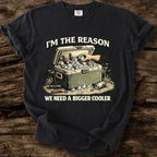 I'm The Reason We Need A Bigger Cooler T-Shirt