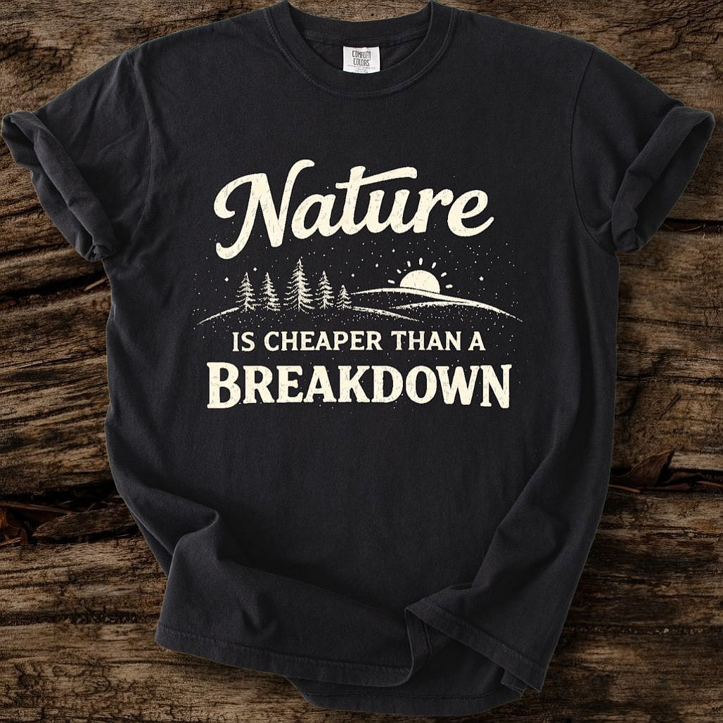 Nature Is Cheaper Than A Breakdown T-Shirt