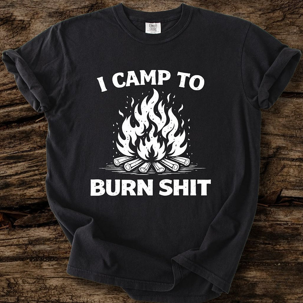I Camp To Burn Shit T-Shirt