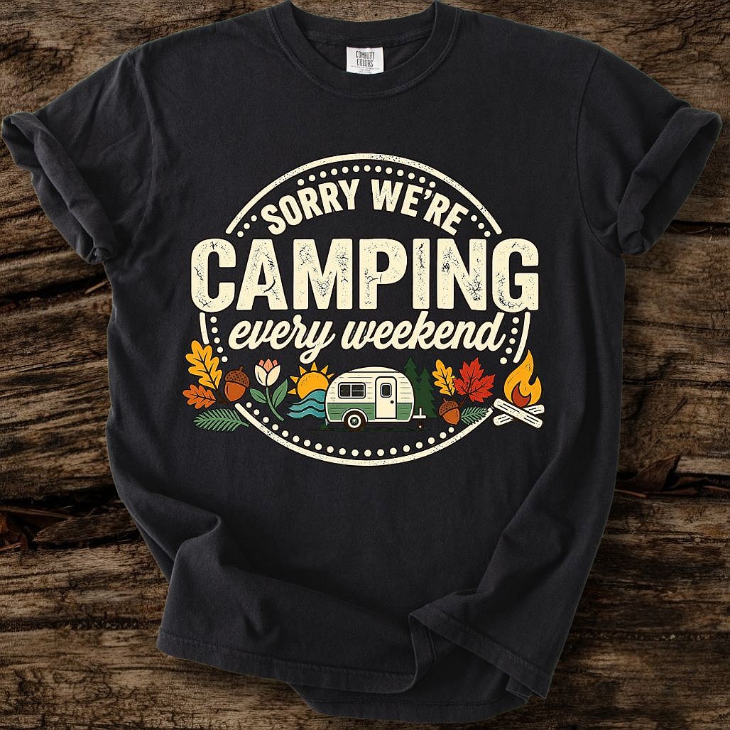 Sorry We're Camping Every Weekend T-Shirt