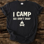 I Camp So I Don't Snap T-Shirt