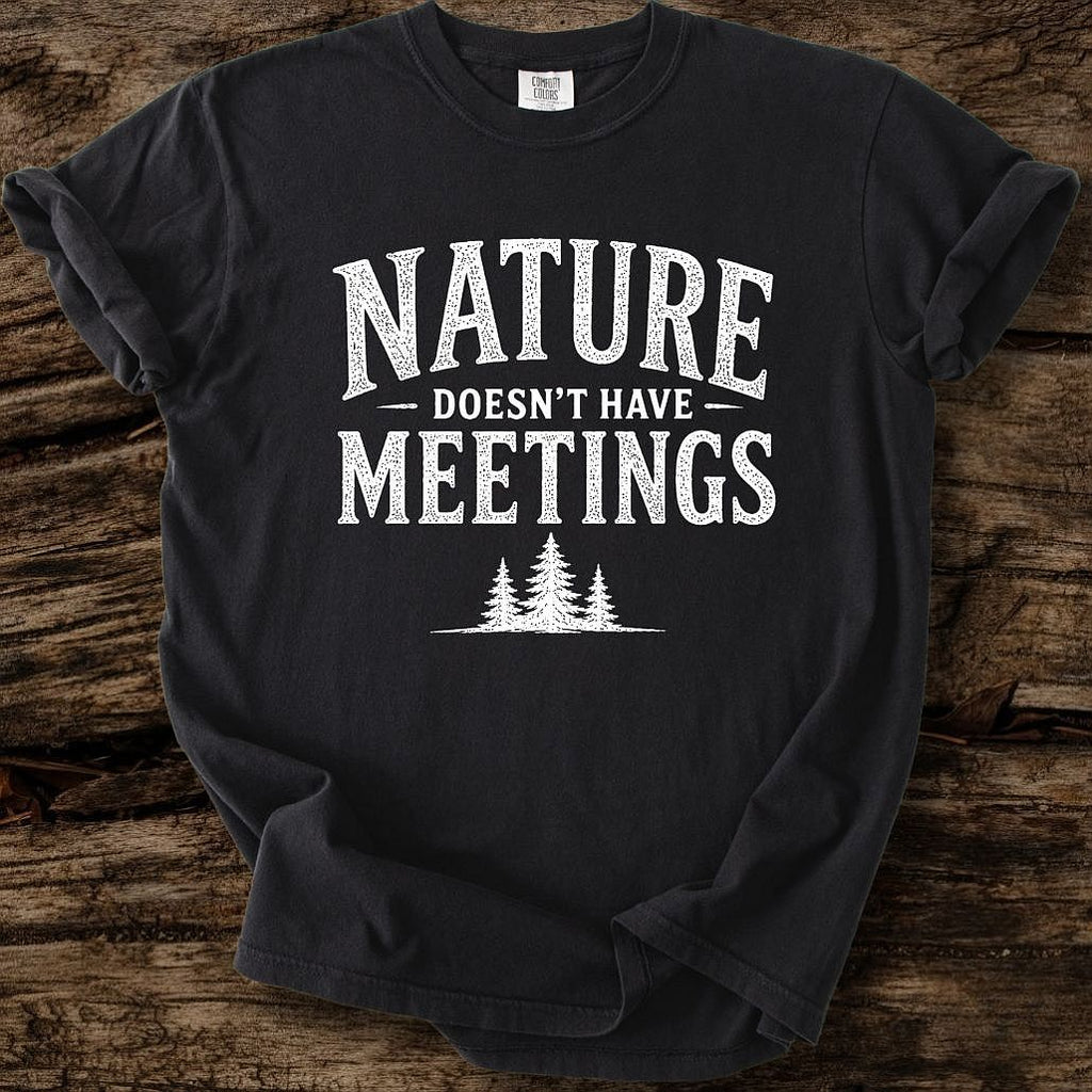 Nature Doesn't Have Meetings T-Shirt